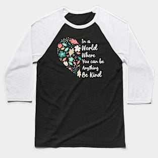 You Can Be Anything Be Kind Choose Kindness Baseball T-Shirt